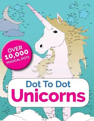 Unicornios punto a punto: Conecta los puntos en el mundo encantado de los unicornios - Dot To Dot Unicorns: Connect The Dots In The Enchanted World Of Unicorns