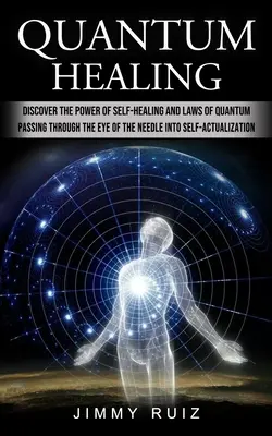 La curación cuántica: Descubra El Poder De La Autocuración Y Las Leyes Cuánticas (Pasando Por El Ojo De La Aguja Hacia La Autorrealización) - Quantum Healing: Discover The Power Of Self-healing And Laws Of Quantum (Passing Through The Eye Of The Needle Into Self-actualization)