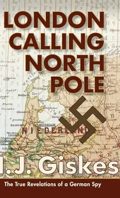 London Calling North Pole: Las verdaderas revelaciones de un espía alemán - London Calling North Pole: The True Revelations of a German Spy