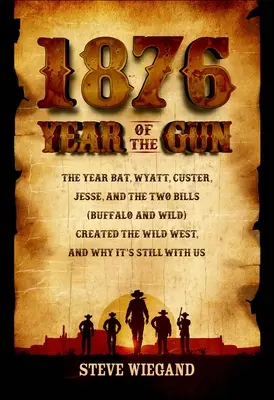 1876: Year of the Gun: El año en que Bat, Wyatt, Custer, Jesse y los dos Bills (Búfalo y Salvaje) crearon el Salvaje Oeste, y por qué sigue siendo wit - 1876: Year of the Gun: The Year Bat, Wyatt, Custer, Jesse, and the Two Bills (Buffalo and Wild) Created the Wild West, and Why It's Still wit