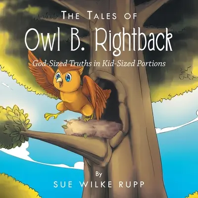 Los cuentos del Búho B. Rightback: Verdades a la medida de Dios en porciones a la medida de los niños - The Tales of Owl B. Rightback: God-Sized Truths in Kid-Sized Portions