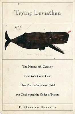 Juzgando al Leviatán: El proceso judicial neoyorquino del siglo XIX que juzgó a la ballena y desafió el orden de la naturaleza - Trying Leviathan: The Nineteenth-Century New York Court Case That Put the Whale on Trial and Challenged the Order of Nature