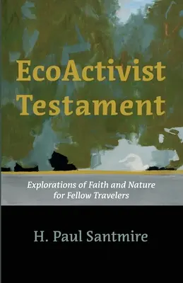 Testamento Ecoactivista: Exploraciones de fe y naturaleza para compañeros de viaje - Ecoactivist Testament: Explorations of Faith and Nature for Fellow Travelers