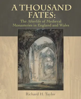 Mil destinos: La vida después de la muerte de los monasterios medievales de Inglaterra y Gales - A Thousand Fates: The Afterlife of Medieval Monasteries in England & Wales