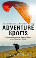 Deportes de Aventura: Una introducción a las carreras de aventura (Guía para principiantes para ganar dinero como deportistas de aventura) - Adventure Sports: An Introduction to Adventure Racing (A Beginner's Guide to Making Money as an Adventure Sports)