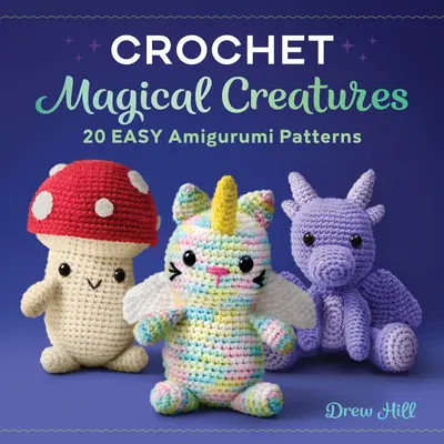 Criaturas mágicas de ganchillo: 20 Easy Amigurumi Patterns - Crochet Magical Creatures: 20 Easy Amigurumi Patterns