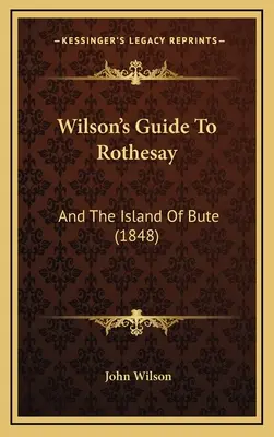 Wilson's Guide To Rothesay: Y la isla de Bute (1848) - Wilson's Guide To Rothesay: And The Island Of Bute (1848)