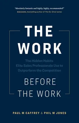 El trabajo antes del trabajo: Los hábitos ocultos que utilizan los profesionales de ventas de élite para superar a la competencia - The Work Before the Work: The Hidden Habits Elite Sales Professionals Use to Outperform the Competition