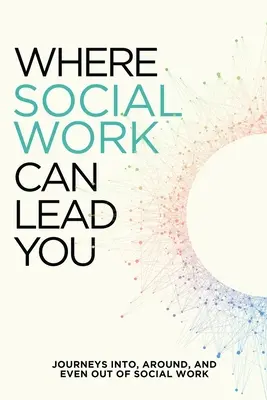 A dónde puede llevarle el trabajo social: Viajes dentro, alrededor e incluso fuera del trabajo social - Where Social Work Can Lead You: Journeys Into, Around and Even Out Of Social Work