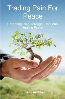 Cambiando el Dolor por la Paz: Desarraigar el dolor mediante la oración de sanación emocional - Trading Pain for Peace: Uprooting Pain Through Emotional Healing Prayer