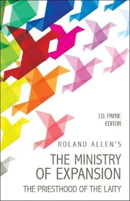 El ministerio de expansión de Roland Allen: El sacerdocio de los laicos - Roland Allen's the Ministry of Expansion: The Priesthood of the Laity