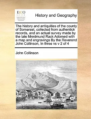 La historia y las antigüedades del condado de Somerset, recopiladas a partir de registros auténticos y un estudio real realizado por el difunto Mredmund Rack Adorned - The history and antiquities of the county of Somerset, collected from authentick records, and an actual survey made by the late Mredmund Rack Adorned