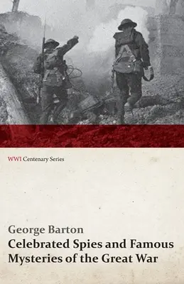 Espías célebres y misterios famosos de la Gran Guerra (Serie Centenario de la Primera Guerra Mundial) - Celebrated Spies and Famous Mysteries of the Great War (WWI Centenary Series)