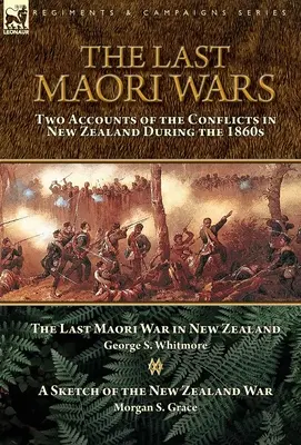 The Last Maori Wars: Two Accounts of the Conflicts in New Zealand During the 1860s-La última guerra maorí en Nueva Zelanda con un esbozo de la N - The Last Maori Wars: Two Accounts of the Conflicts in New Zealand During the 1860s-The Last Maori War in New Zealand with A Sketch of the N