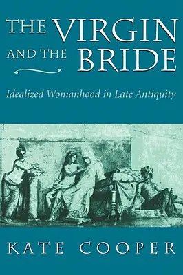 La virgen y la novia: La idealización de la mujer en la Antigüedad tardía - The Virgin and the Bride: Idealized Womanhood in Late Antiquity