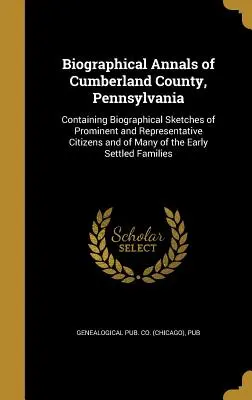 Anales biográficos del condado de Cumberland, Pensilvania: Contiene esbozos biográficos de ciudadanos prominentes y representativos y de muchos de los habitantes del condado de Cumberland. - Biographical Annals of Cumberland County, Pennsylvania: Containing Biographical Sketches of Prominent and Representative Citizens and of Many of the E