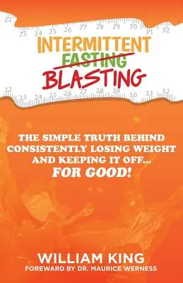 La explosión intermitente: La Simple Verdad Detrás de Perder Peso Consistentemente y Mantenerlo...¡Para Siempre! - Intermittent Blasting: The Simple Truth Behind Consistently Losing Weight and Keeping It Off...for Good!