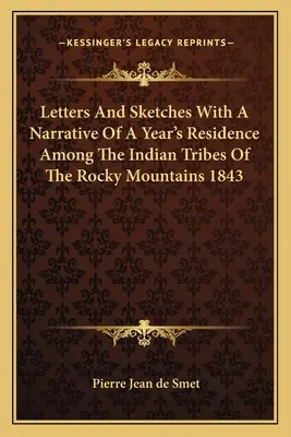 Cartas y esbozos con la narración de un año de residencia entre las tribus indias de las Montañas Rocosas 1843 - Letters And Sketches With A Narrative Of A Year's Residence Among The Indian Tribes Of The Rocky Mountains 1843