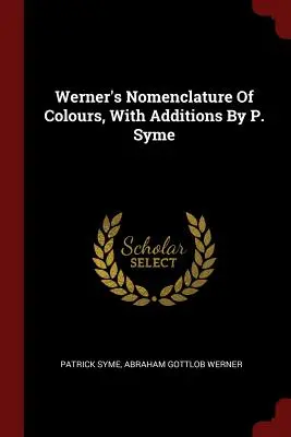 Nomenclatura de colores de Werner, con adiciones de P. Syme - Werner's Nomenclature Of Colours, With Additions By P. Syme