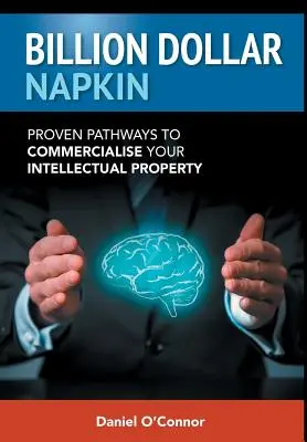 Billion Dollar Napkin: Caminos probados para comercializar su propiedad intelectual - Billion Dollar Napkin: Proven Pathways to Commercialise your Intellectual Property