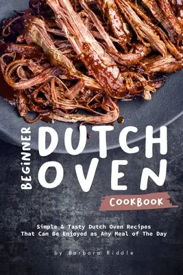 Libro de cocina para principiantes: Recetas Sencillas y Sabrosas para Horno Holandés Que Se Pueden Disfrutar en Cualquier Comida del Día - Beginner Dutch Oven Cookbook: Simple & Tasty Dutch Oven Recipes That Can Be Enjoyed as Any Meal of The Day