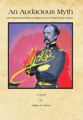 Un mito audaz: Memorias personales del general de división Daniel Edgar Sickles - An Audacious Myth: The Personal Memoirs of Major General Daniel Edgar Sickles