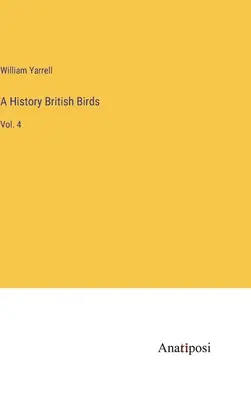 Una historia British Birds: Vol. 4 - A History British Birds: Vol. 4
