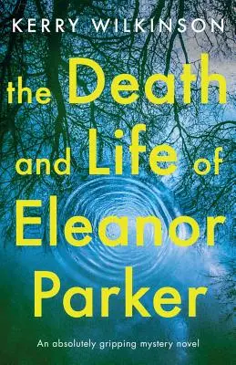 Muerte y vida de Eleanor Parker: Una novela de misterio absolutamente apasionante - The Death and Life of Eleanor Parker: An absolutely gripping mystery novel