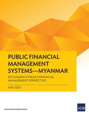 Sistemas de gestión de las finanzas públicas - Myanmar: Elementos clave desde la perspectiva de la gestión financiera - Public Financial Management Systems - Myanmar: Key Elements from a Financial Management Perspective