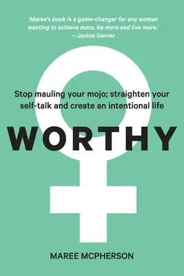 Digno: Deja de machacar tu mojo; endereza tu discurso y crea una vida intencional - Worthy: Stop mauling your mojo; straighten your self-talk and create an intentional life