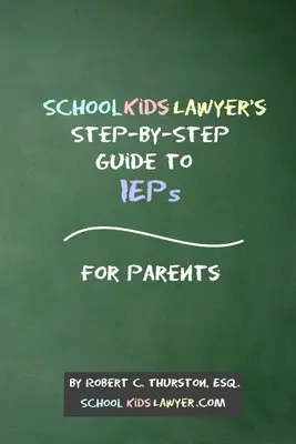 SchoolKidsLawyer's Step-By-Step Guide to IEPs - For Parents (en inglés) - SchoolKidsLawyer's Step-By-Step Guide to IEPs - For Parents