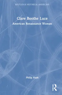 Clare Boothe Luce: La mujer del Renacimiento americano - Clare Boothe Luce: American Renaissance Woman