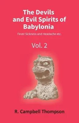 Los demonios y espíritus malignos de Babilonia: Fiebre, enfermedad y dolor de cabeza, etc. (Vol.2Nd) - The Devils And Evil Spirits Of Babylonia: Fever Sickness And Headache Etc. (Vol.2Nd)