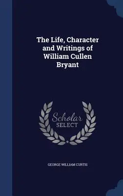 Vida, carácter y escritos de William Cullen Bryant - The Life, Character and Writings of William Cullen Bryant