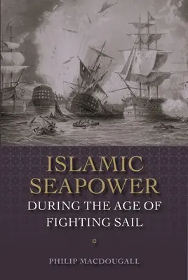 El poder marítimo islámico en la era de la vela de combate - Islamic Seapower During the Age of Fighting Sail