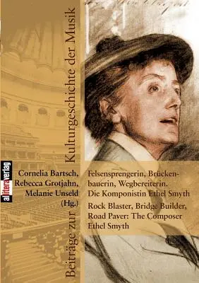 Felsensprengerin, Brckenbauerin, Wegbereiterin. Die Komponistin Ethel Smyth Rock Blaster, Bridge Builder, Road Paver: La compositora Ethel Smyth - Felsensprengerin, Brckenbauerin, Wegbereiterin. Die Komponistin Ethel Smyth Rock Blaster, Bridge Builder, Road Paver: The Composer Ethel Smyth