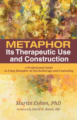 La metáfora: su uso terapéutico y su construcción: Una guía profesional para el uso de la metáfora en psicoterapia y asesoramiento - Metaphor: Its Therapeutic Use and Construction: A Professional Guide to Using Metaphor in Psychotherapy and Counseling