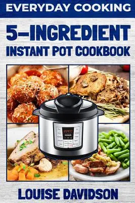 Cocina de todos los días - Libro de cocina de 5 ingredientes para olla instantánea - Everyday Cooking - 5 Ingredient Instant Pot Cookbook