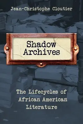 Archivos en la sombra: Los ciclos vitales de la literatura afroamericana - Shadow Archives: The Lifecycles of African American Literature