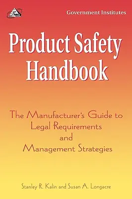 Manual de seguridad de los productos: Guía del fabricante sobre requisitos legales y estrategias de gestión - Product Safety Handbook: The Manufacturer's Guide to Legal Requirements and Management Strategies