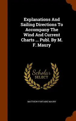 Explicaciones e instrucciones de navegación para acompañar las cartas de viento y corriente ... Publicado por M. F. Maury - Explanations And Sailing Directions To Accompany The Wind And Current Charts ... Publ. By M. F. Maury