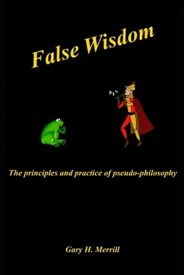 La falsa sabiduría: Principios y práctica de la pseudofilosofía - False Wisdom: The Principles and Practice of Pseudo-philosophy