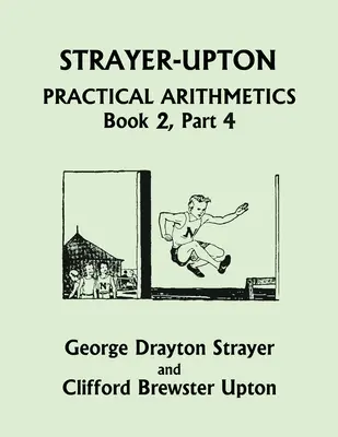 Aritmética Práctica Strayer-Upton LIBRO 2, Parte 4 (Clásicos de ayer) - Strayer-Upton Practical Arithmetics BOOK 2, Part 4 (Yesterday's Classics)