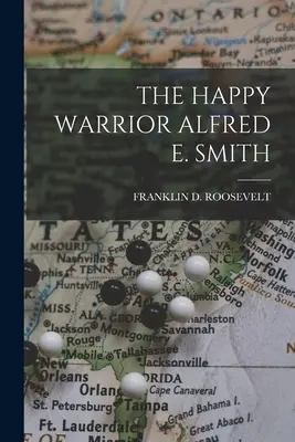 El guerrero feliz Alfred E. Smith - The Happy Warrior Alfred E. Smith