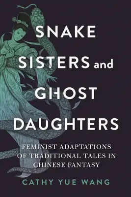 Hermanas serpiente e hijas fantasma: Adaptaciones feministas de cuentos tradicionales en la fantasía china - Snake Sisters and Ghost Daughters: Feminist Adaptations of Traditional Tales in Chinese Fantasy