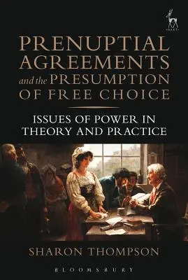 Los acuerdos prenupciales y la presunción de libre elección: cuestiones de poder en la teoría y en la práctica - Prenuptial Agreements and the Presumption of Free Choice: Issues of Power in Theory and Practice