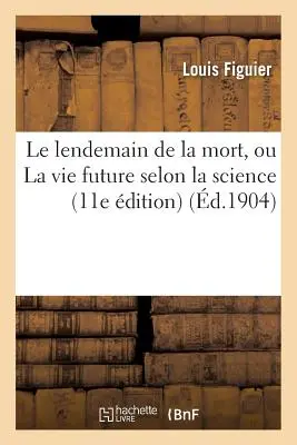 Le Lendemain de la Mort, Ou La Vie Future Selon La Science (11E dition)