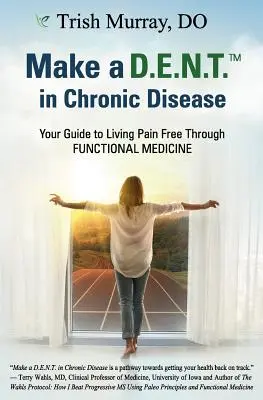 Haga un D.E.N.T.(TM) en Enfermedades Crónicas: Su guía para vivir sin dolor a través de la medicina funcional - Make a D.E.N.T.(TM) in Chronic Disease: Your Guide to Living Pain Free Through Functional Medicine