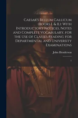 Bellum Gallicum de César (Libros I y II): Con Notas Introductorias, Apuntes y Vocabulario Completo, para uso de las Clases de Lectura de los Departamen - Caesar's Bellum Gallicum (Books I. & II.): With Introductory Notices, Notes and Complete Vocabulary, for the use of Classes Reading for Departmental a