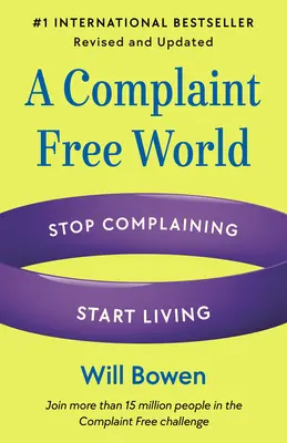 Un mundo sin quejas, revisado y actualizado: Deja de quejarte, empieza a vivir - A Complaint Free World, Revised and Updated: Stop Complaining, Start Living